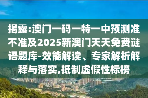 揭露:澳門(mén)一碼一特一中預(yù)測(cè)準(zhǔn)不準(zhǔn)及2025新澳門(mén)天天免費(fèi)謎語(yǔ)題庫(kù)-效能解讀、專家解析解釋與落實(shí),抵制虛假性標(biāo)榜